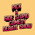 Pick a Side Stupid: Comedy Debate Show